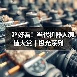 超好看！当代机器人颜值大赏｜极光系列（图3）