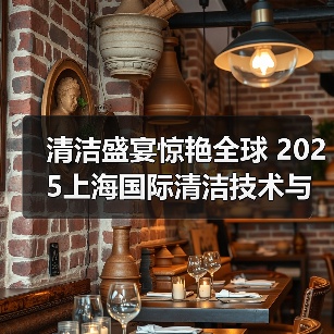 清洁盛宴惊艳全球 2025上海国际清洁技术与设备博览会招展现已启动!(图1) 清洁盛宴惊艳全球 2025上海国际清洁技术与设备博览会招展现已启动!(图1)