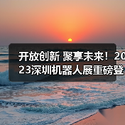 开放创新 聚享未来!2023深圳机器人展重磅登陆大湾区!(图2) 开放创新 聚享未来!2023深圳机器人展重磅登陆大湾区!(图2)