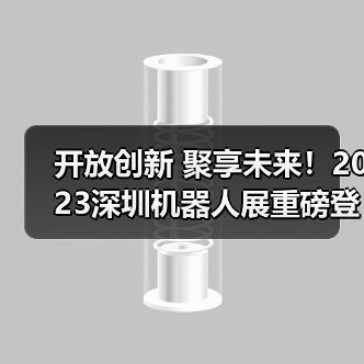 开放创新 聚享未来!2023深圳机器人展重磅登陆大湾区!(图3) 开放创新 聚享未来!2023深圳机器人展重磅登陆大湾区!(图3)