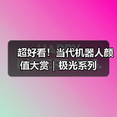 超好看！当代机器人颜值大赏｜极光系列（图4）