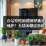 办公空间如何做好清洁维护？五项关键任务保障您的舒适办公！（图3）