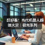 超好看！当代机器人颜值大赏｜极光系列（图4）