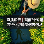 直播预告 | 智能时代 清洁行业经销商何去何从？（下）（图4）