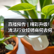 直播预告 | 精彩升级！清洁行业经销商何去何从（中集）（图2）