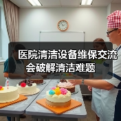 医院清洁设备维保交流会破解清洁难题（图2）