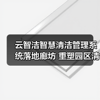 云智洁智慧清洁管理系统落地廊坊 重塑园区清洁新标准（图1）