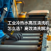 工业冷热水高压清洗机怎么选？高效清洗解决方案（图4）