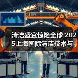 清洁盛宴惊艳全球 2025上海国际清洁技术与设备博览会招展现已启动！（图3）