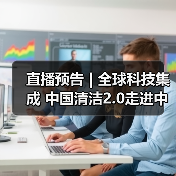 直播预告 | 全球科技集成 中国清洁2.0走进中国工业 聚焦提效、降本 共解行业发展密码(图2) 直播预告 | 全球科技集成 中国清洁2.0走进中国工业 聚焦提效、降本 共解行业发展密码(图2)
